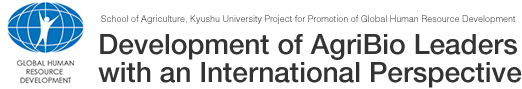 School of Agriculture, Kyushu University Project for Promotion of Global Human Resource Development Development of AgriBio Leaders
with an International Perspective