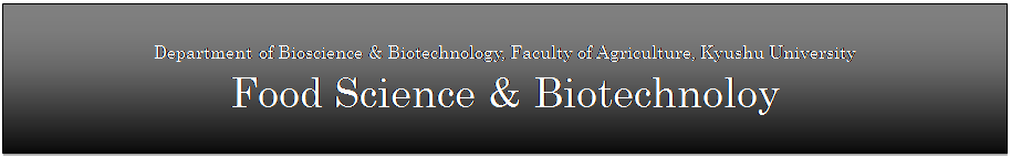 eLXg {bNX: Department of Bioscience & Biotechnology, Faculty of Agriculture, Kyushu University
Food Science & Biotechnoloy
